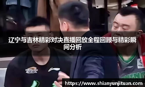 辽宁与吉林精彩对决直播回放全程回顾与精彩瞬间分析