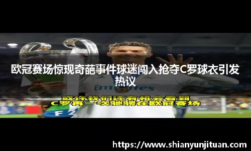 欧冠赛场惊现奇葩事件球迷闯入抢夺C罗球衣引发热议
